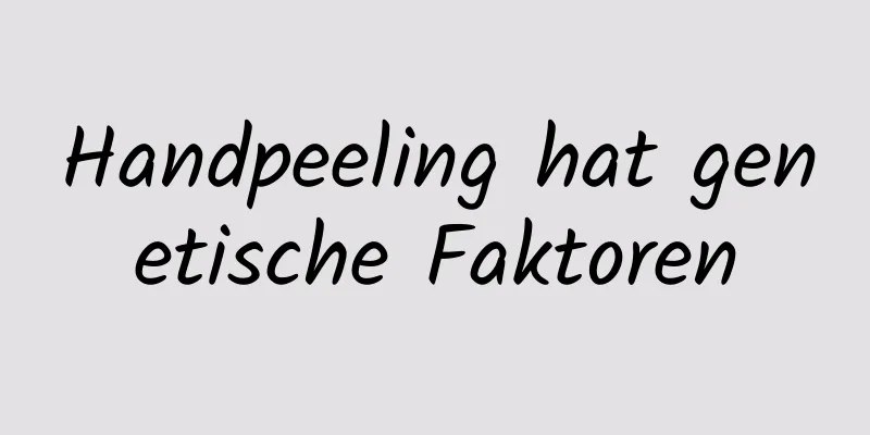 Handpeeling hat genetische Faktoren