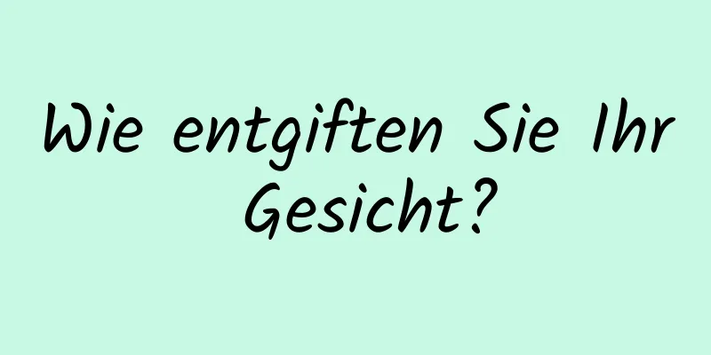 Wie entgiften Sie Ihr Gesicht?