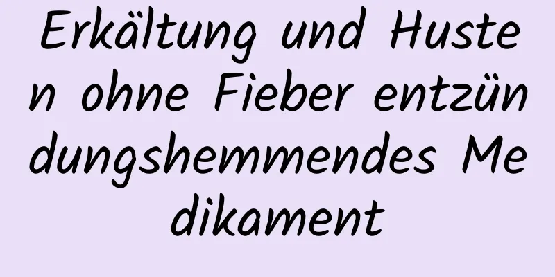 Erkältung und Husten ohne Fieber entzündungshemmendes Medikament