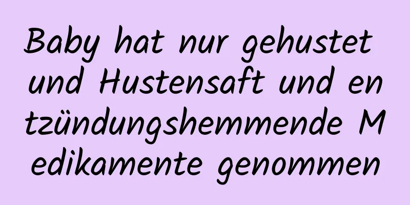 Baby hat nur gehustet und Hustensaft und entzündungshemmende Medikamente genommen