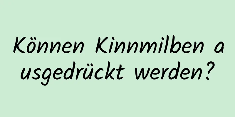 Können Kinnmilben ausgedrückt werden?