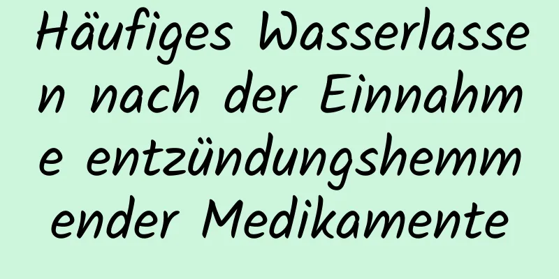 Häufiges Wasserlassen nach der Einnahme entzündungshemmender Medikamente