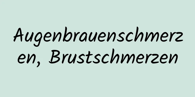 Augenbrauenschmerzen, Brustschmerzen