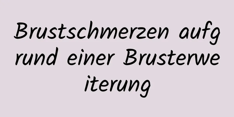 Brustschmerzen aufgrund einer Brusterweiterung