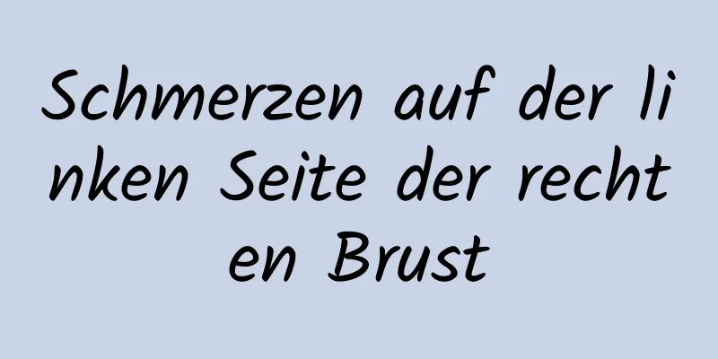 Schmerzen auf der linken Seite der rechten Brust