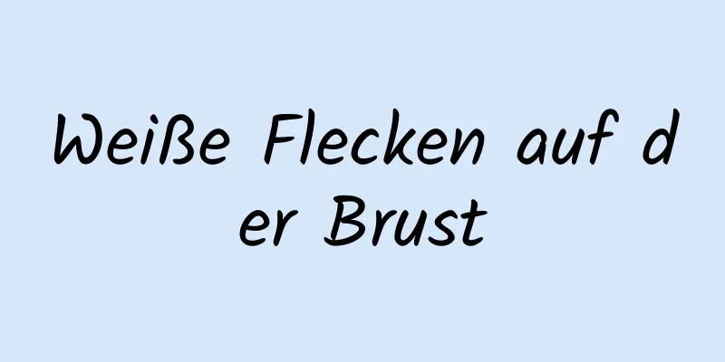 Weiße Flecken auf der Brust