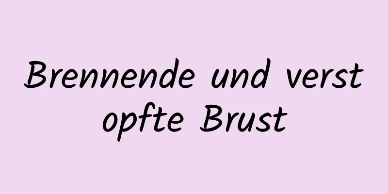 Brennende und verstopfte Brust