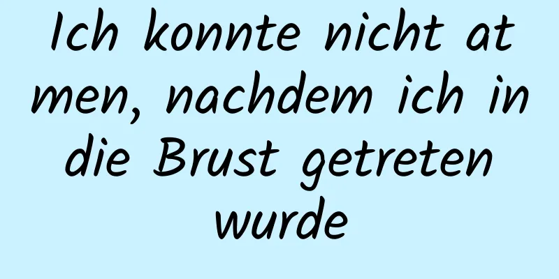 Ich konnte nicht atmen, nachdem ich in die Brust getreten wurde