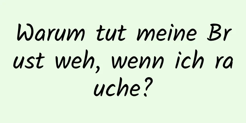 Warum tut meine Brust weh, wenn ich rauche?