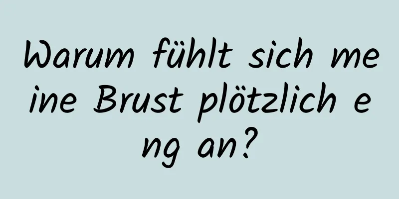 Warum fühlt sich meine Brust plötzlich eng an?