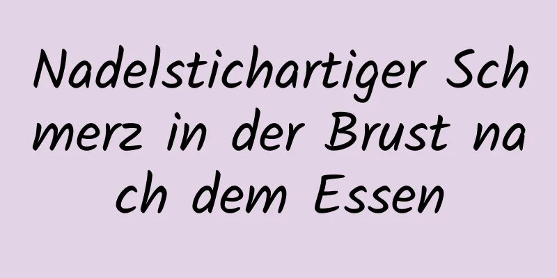 Nadelstichartiger Schmerz in der Brust nach dem Essen