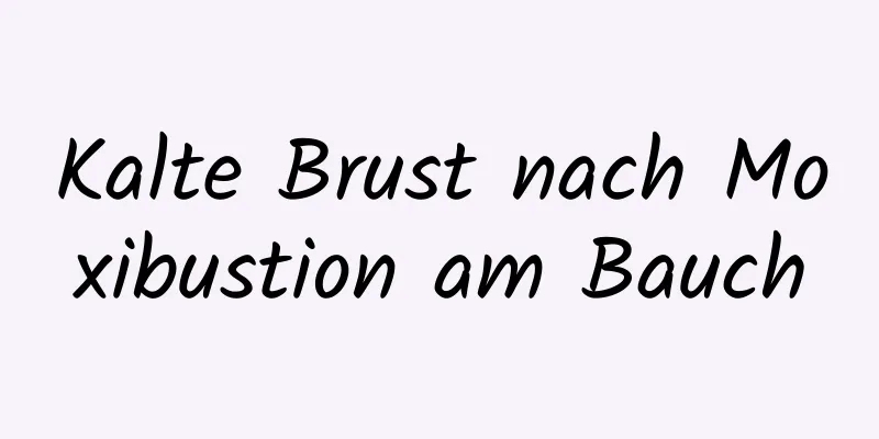 Kalte Brust nach Moxibustion am Bauch