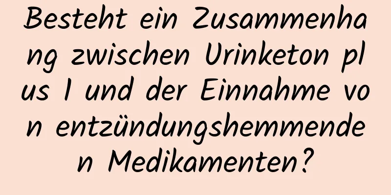 Besteht ein Zusammenhang zwischen Urinketon plus 1 und der Einnahme von entzündungshemmenden Medikamenten?