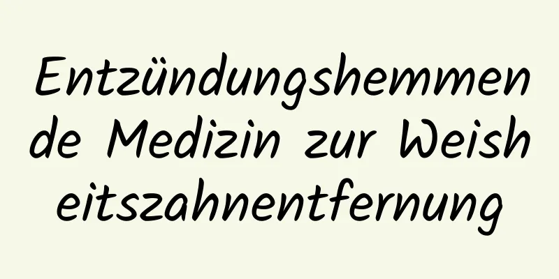 Entzündungshemmende Medizin zur Weisheitszahnentfernung