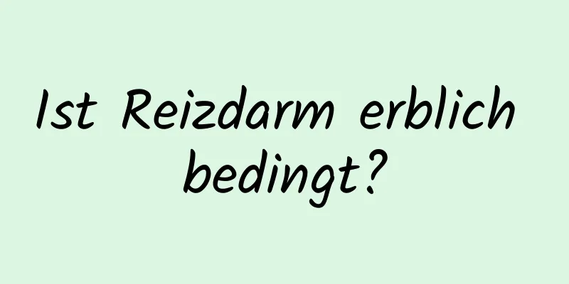 Ist Reizdarm erblich bedingt?