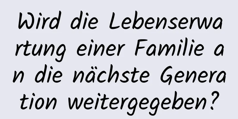 Wird die Lebenserwartung einer Familie an die nächste Generation weitergegeben?