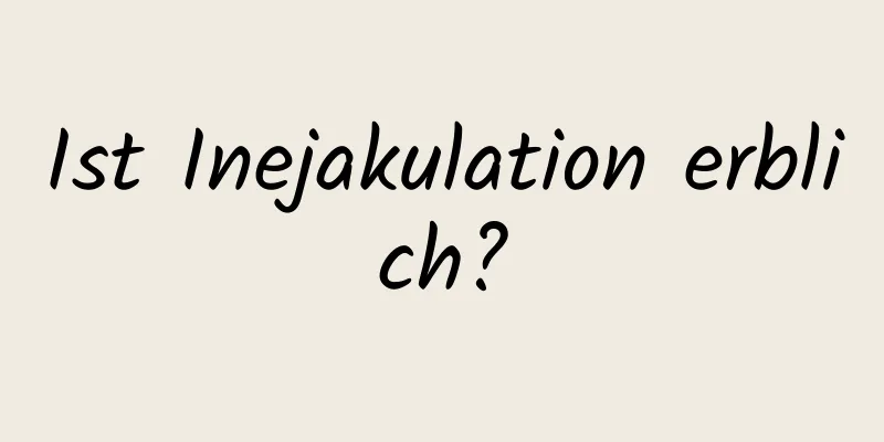 Ist Inejakulation erblich?