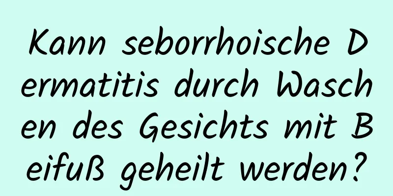 Kann seborrhoische Dermatitis durch Waschen des Gesichts mit Beifuß geheilt werden?