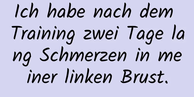 Ich habe nach dem Training zwei Tage lang Schmerzen in meiner linken Brust.