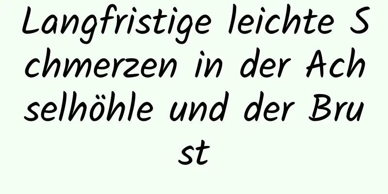 Langfristige leichte Schmerzen in der Achselhöhle und der Brust