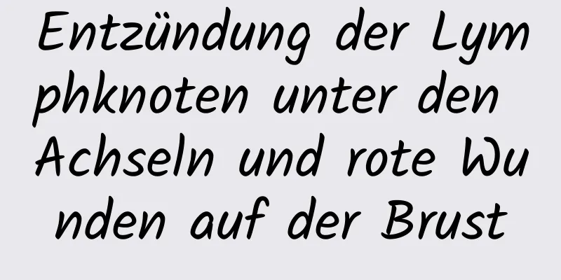 Entzündung der Lymphknoten unter den Achseln und rote Wunden auf der Brust