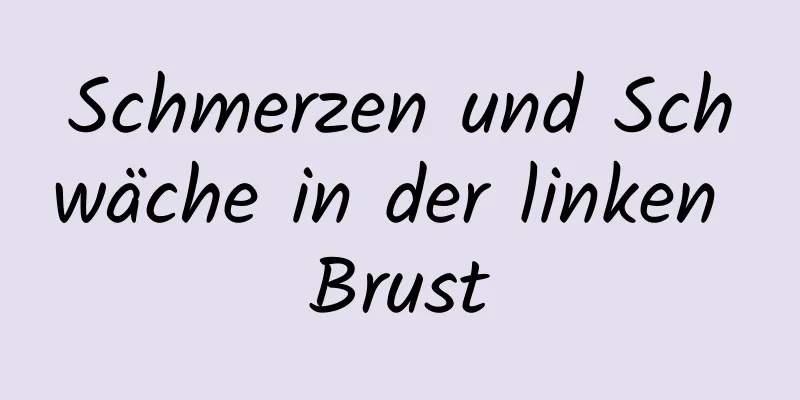 Schmerzen und Schwäche in der linken Brust