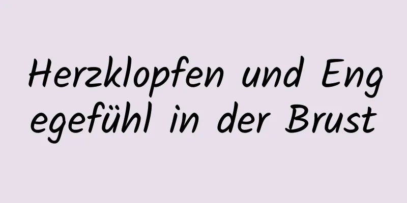 Herzklopfen und Engegefühl in der Brust