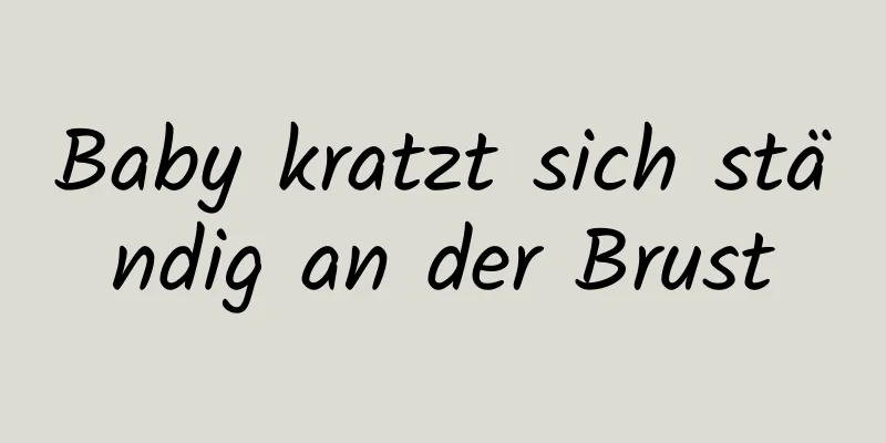 Baby kratzt sich ständig an der Brust