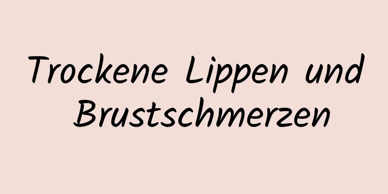 Trockene Lippen und Brustschmerzen