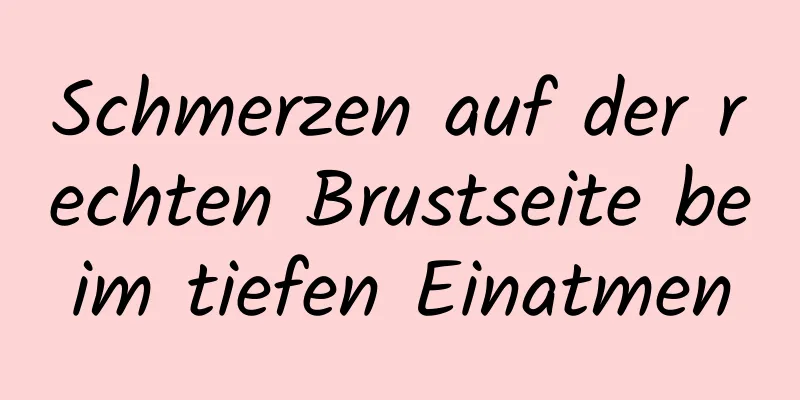 Schmerzen auf der rechten Brustseite beim tiefen Einatmen