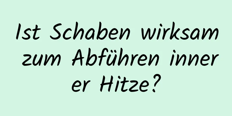 Ist Schaben wirksam zum Abführen innerer Hitze?