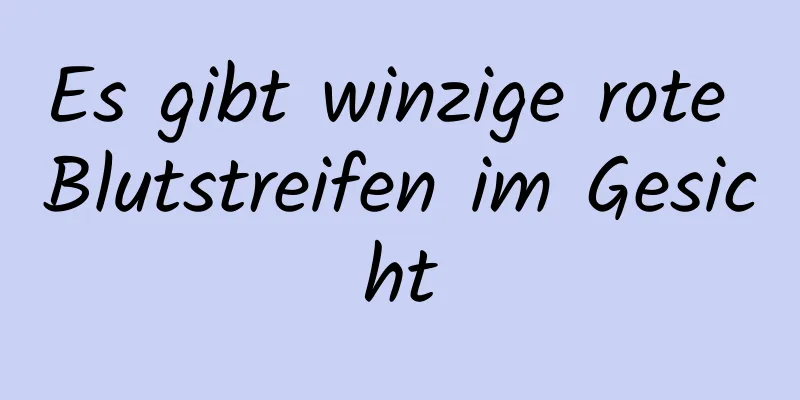 Es gibt winzige rote Blutstreifen im Gesicht