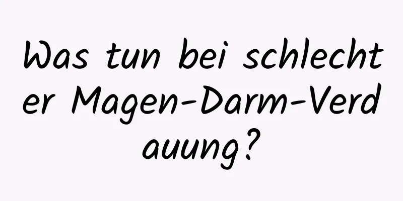 Was tun bei schlechter Magen-Darm-Verdauung?