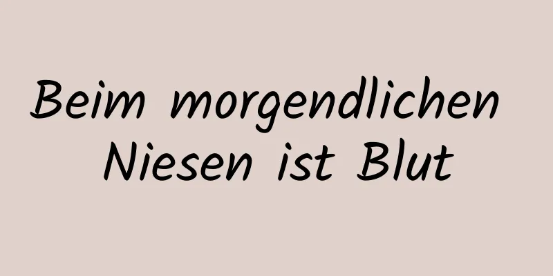 Beim morgendlichen Niesen ist Blut