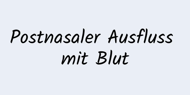 Postnasaler Ausfluss mit Blut