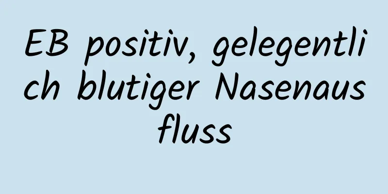 EB positiv, gelegentlich blutiger Nasenausfluss