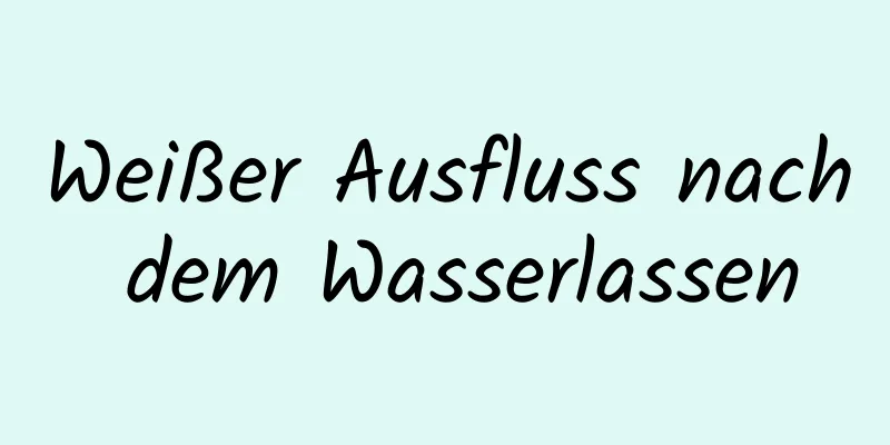 Weißer Ausfluss nach dem Wasserlassen