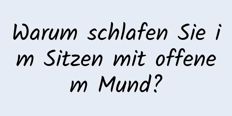 Warum schlafen Sie im Sitzen mit offenem Mund?