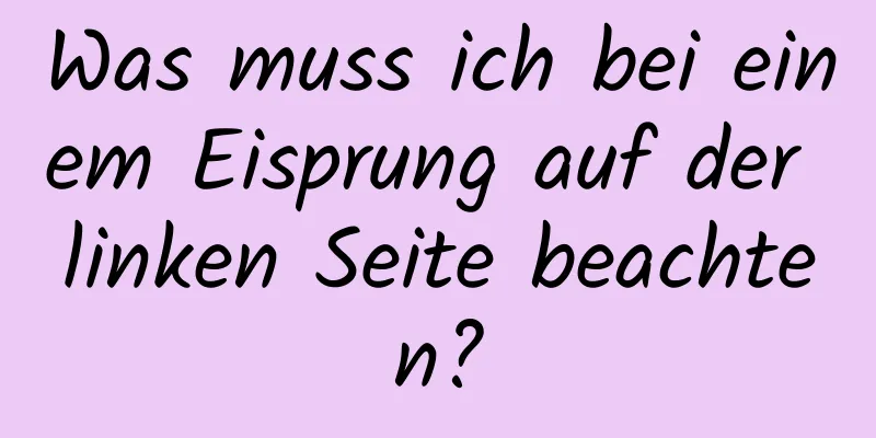 Was muss ich bei einem Eisprung auf der linken Seite beachten?