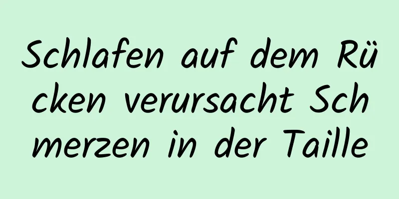 Schlafen auf dem Rücken verursacht Schmerzen in der Taille