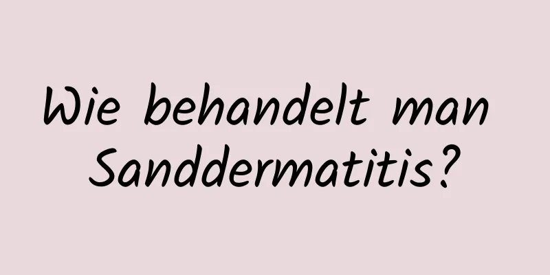 Wie behandelt man Sanddermatitis?