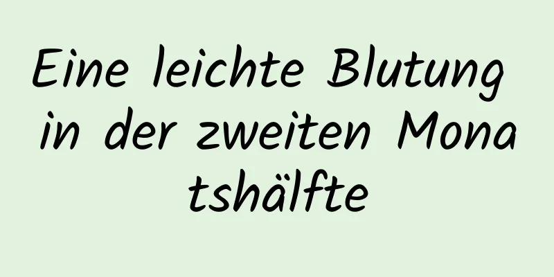 Eine leichte Blutung in der zweiten Monatshälfte