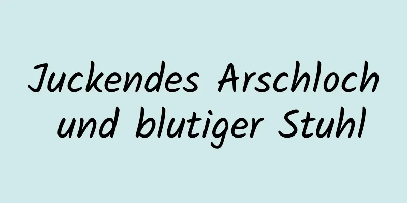 Juckendes Arschloch und blutiger Stuhl