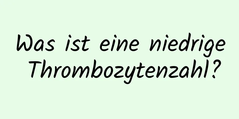 Was ist eine niedrige Thrombozytenzahl?