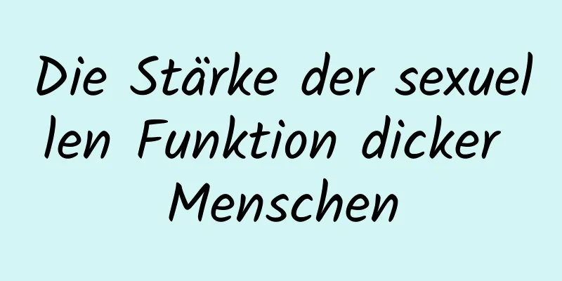 Die Stärke der sexuellen Funktion dicker Menschen