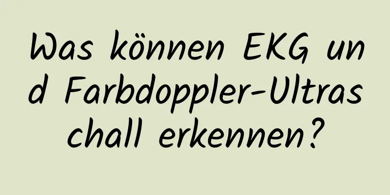 Was können EKG und Farbdoppler-Ultraschall erkennen?