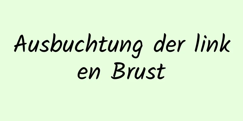 Ausbuchtung der linken Brust