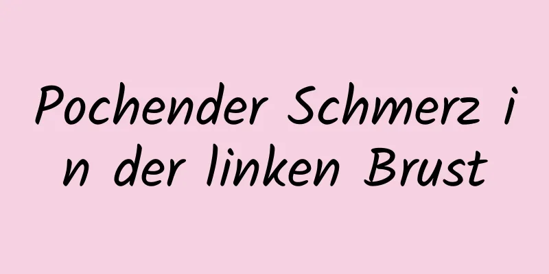 Pochender Schmerz in der linken Brust