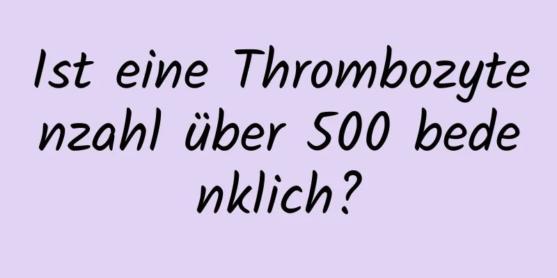 Ist eine Thrombozytenzahl über 500 bedenklich?