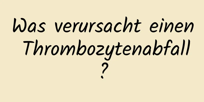 Was verursacht einen Thrombozytenabfall?